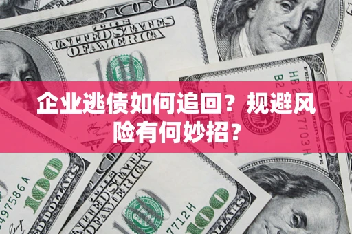 北京企业逃债如何追回？规避风险有何妙招？