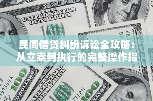 北京民间借贷纠纷诉讼全攻略：从立案到执行的完整操作指南