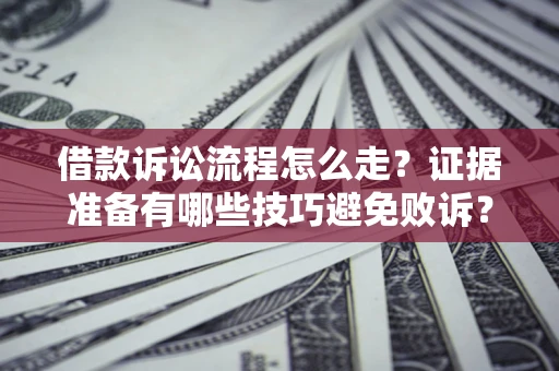 北京借款诉讼流程怎么走？证据准备有哪些技巧避免败诉？