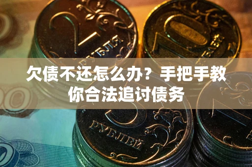 北京欠债不还怎么办？手把手教你合法追讨债务
