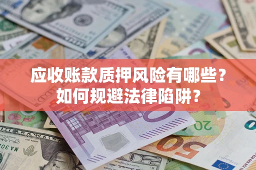 北京应收账款质押风险有哪些？如何规避法律陷阱？