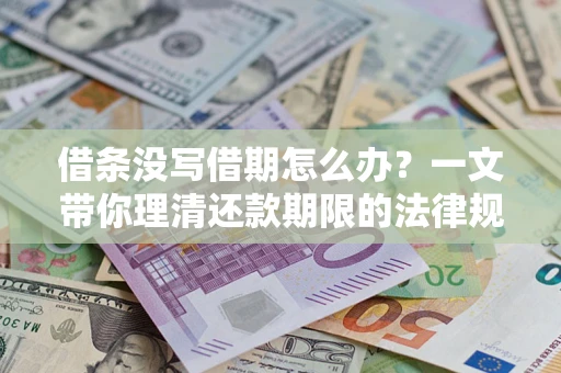 北京借条没写借期怎么办？一文带你理清还款期限的法律规则