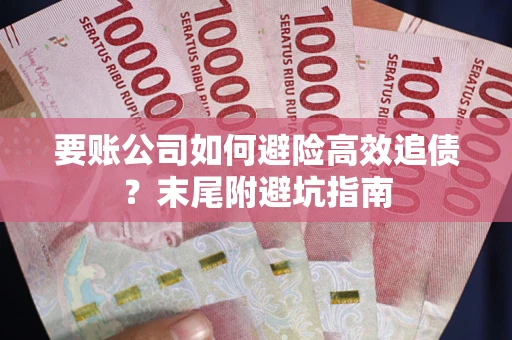 北京要账公司如何避险高效追债？末尾附避坑指南