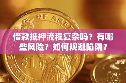 北京借款抵押流程复杂吗？有哪些风险？如何规避陷阱？