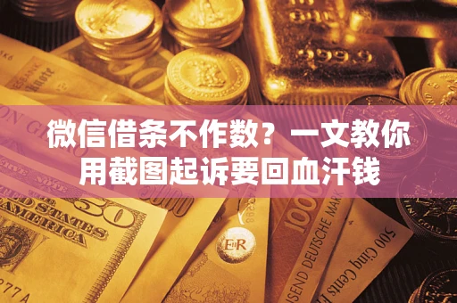 北京微信借条不作数？一文教你用截图起诉要回血汗钱