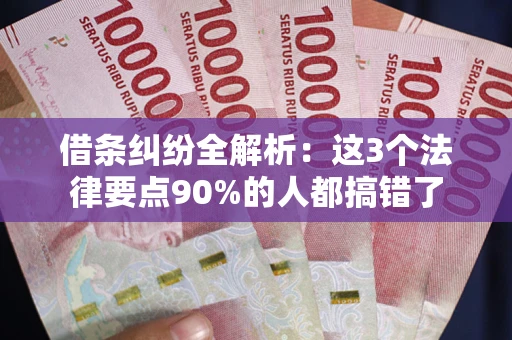 北京借条纠纷全解析：这3个法律要点90%的人都搞错了