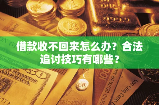 北京借款收不回来怎么办？合法追讨技巧有哪些？