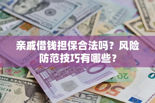 北京亲戚借钱担保合法吗？风险防范技巧有哪些？