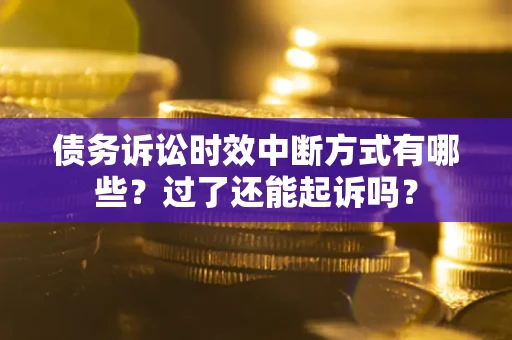 北京债务诉讼时效中断方式有哪些？过了还能起诉吗？