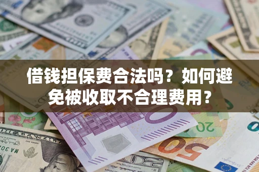 北京借钱担保费合法吗？如何避免被收取不合理费用？