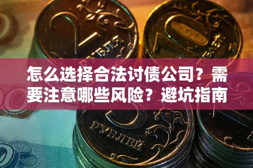 北京怎么选择合法讨债公司？需要注意哪些风险？避坑指南来了！