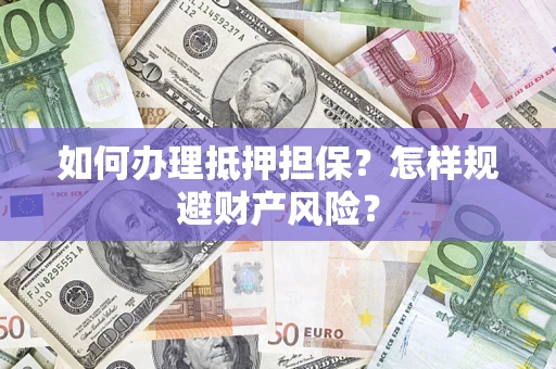 北京如何办理抵押担保？怎样规避财产风险？