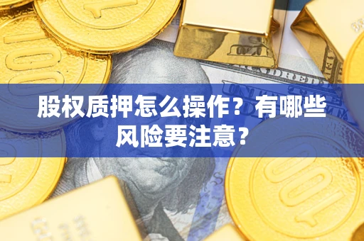 北京股权质押怎么操作？有哪些风险要注意？