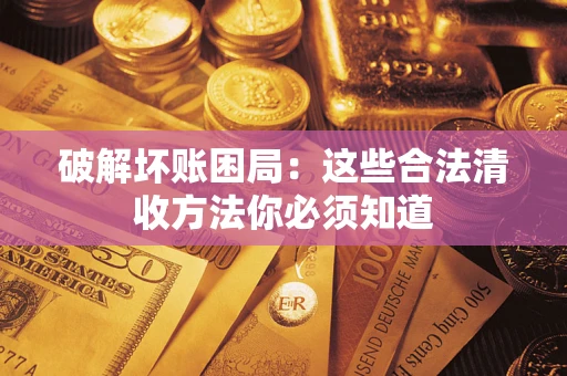 北京破解坏账困局：这些合法清收方法你必须知道