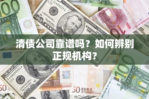 北京清债公司靠谱吗？如何辨别正规机构？