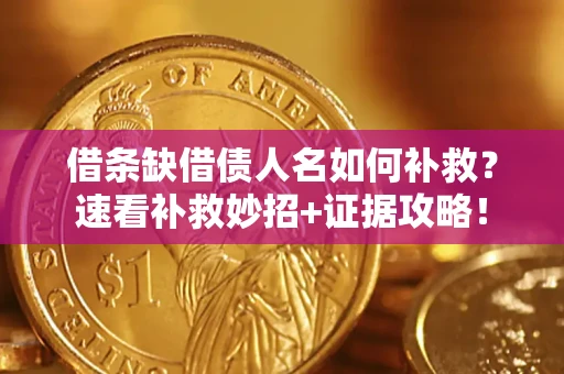 北京借条缺借债人名如何补救？速看补救妙招+证据攻略！