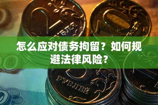北京怎么应对债务拘留？如何规避法律风险？