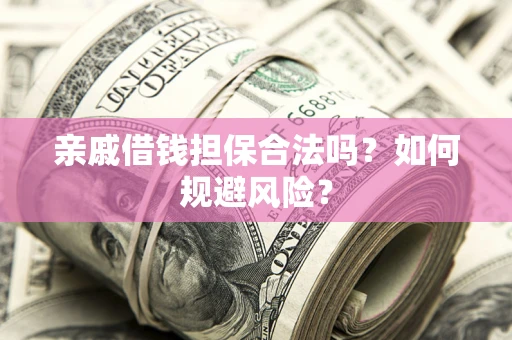 北京亲戚借钱担保合法吗？如何规避风险？