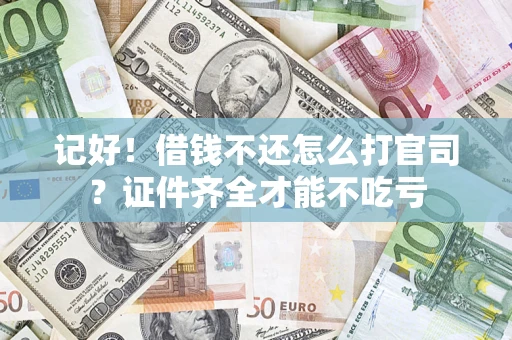 北京记好！借钱不还怎么打官司？证件齐全才能不吃亏