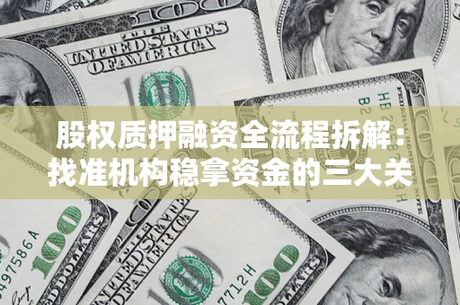 北京股权质押融资全流程拆解：找准机构稳拿资金的三大关键