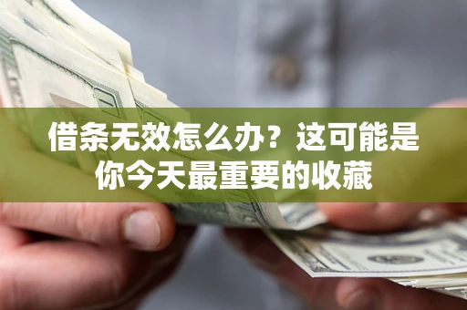 北京借条无效怎么办？这可能是你今天最重要的收藏