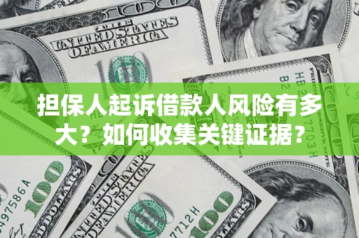 北京担保人起诉借款人风险有多大？如何收集关键证据？