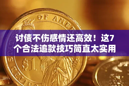 北京讨债不伤感情还高效！这7个合法追款技巧简直太实用