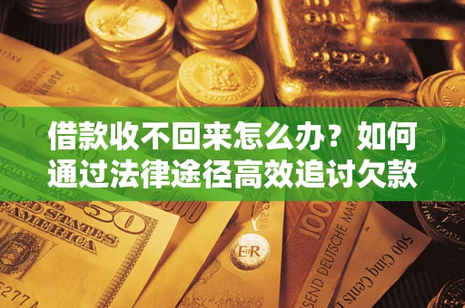 北京借款收不回来怎么办？如何通过法律途径高效追讨欠款？