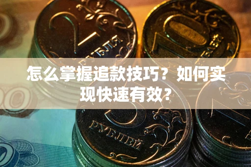 北京怎么掌握追款技巧？如何实现快速有效？