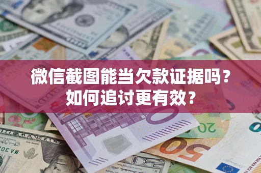 北京微信截图能当欠款证据吗？如何追讨更有效？
