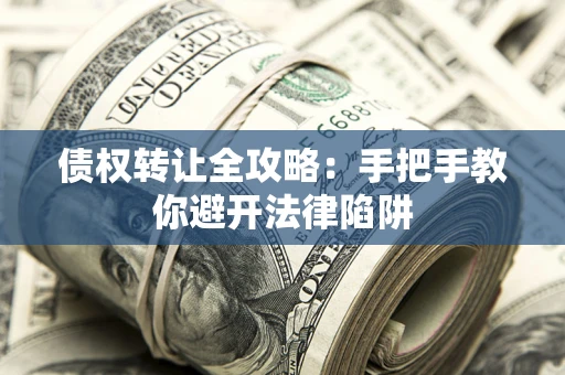 北京债权转让全攻略：手把手教你避开法律陷阱