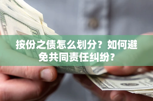 北京按份之债怎么划分？如何避免共同责任纠纷？