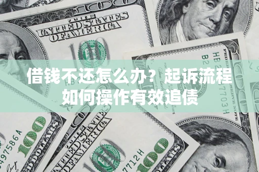 北京借钱不还怎么办？起诉流程如何操作有效追债