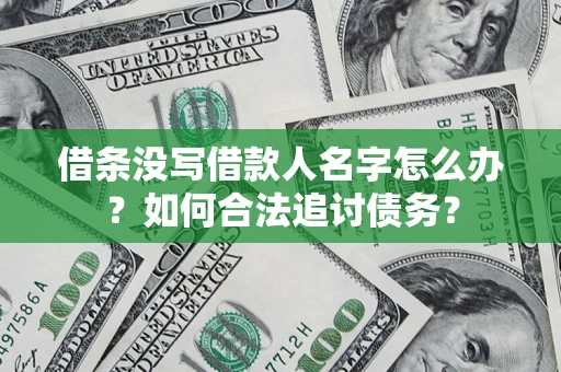 北京借条没写借款人名字怎么办？如何合法追讨债务？