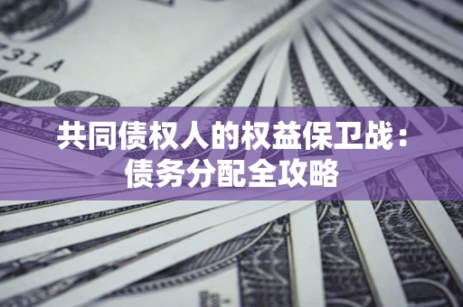 北京共同债权人的权益保卫战：债务分配全攻略
