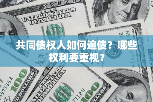 北京共同债权人如何追债？哪些权利要重视？
