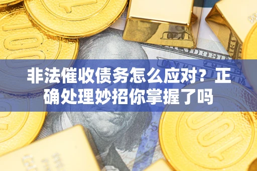 北京非法催收债务怎么应对？正确处理妙招你掌握了吗