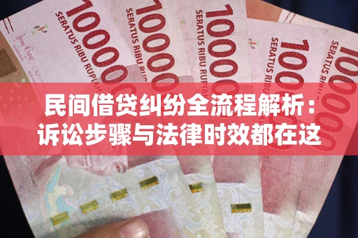 北京民间借贷纠纷全流程解析：诉讼步骤与法律时效都在这儿了