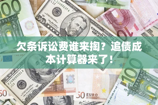 北京欠条诉讼费谁来掏？追债成本计算器来了！