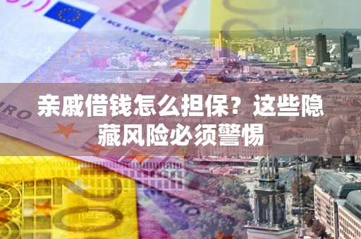 北京亲戚借钱怎么担保？这些隐藏风险必须警惕