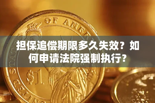 北京担保追偿期限多久失效？如何申请法院强制执行？
