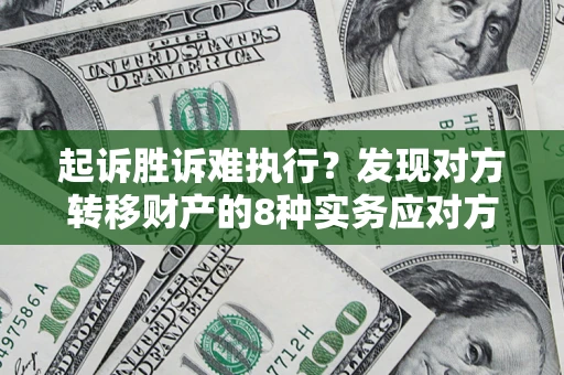 北京起诉胜诉难执行？发现对方转移财产的8种实务应对方案