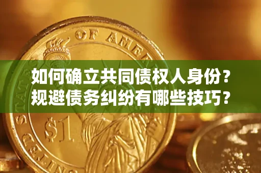 北京如何确立共同债权人身份？规避债务纠纷有哪些技巧？