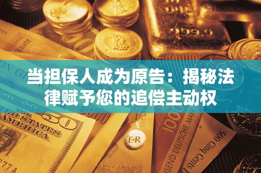 北京当担保人成为原告:揭秘法律赋予您的追偿主动权 北京当担保人成为原告:揭秘法律赋予您的追偿主动权