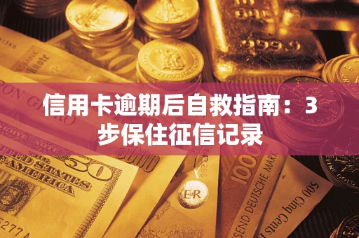 北京信用卡逾期后自救指南：3步保住征信记录