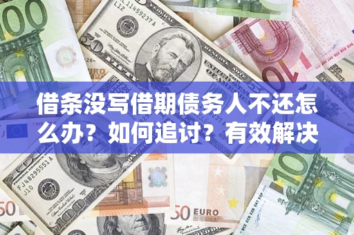 北京借条没写借期债务人不还怎么办？如何追讨？有效解决方案！