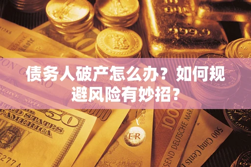 北京债务人破产怎么办？如何规避风险有妙招？