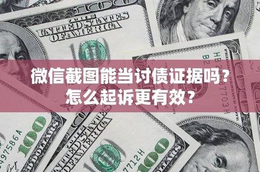 北京微信截图能当讨债证据吗？怎么起诉更有效？