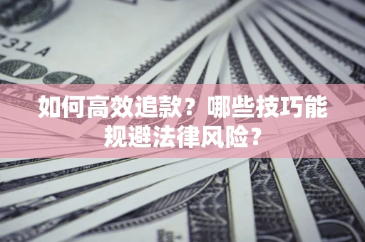 北京如何高效追款？哪些技巧能规避法律风险？