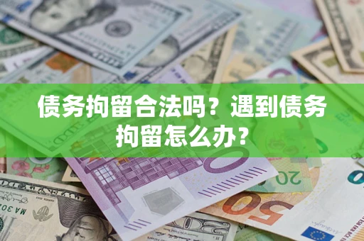 北京债务拘留合法吗？遇到债务拘留怎么办？